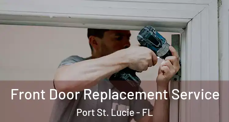  Front Door Replacement Service Port St. Lucie - FL